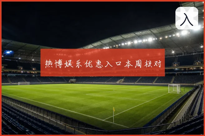 热博娱乐优惠入口本周核对