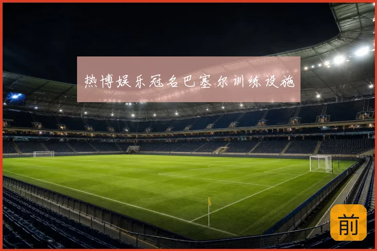 热博娱乐冠名巴塞尔训练设施