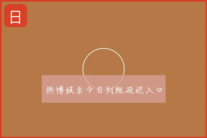 热博娱乐今日到账延迟入口